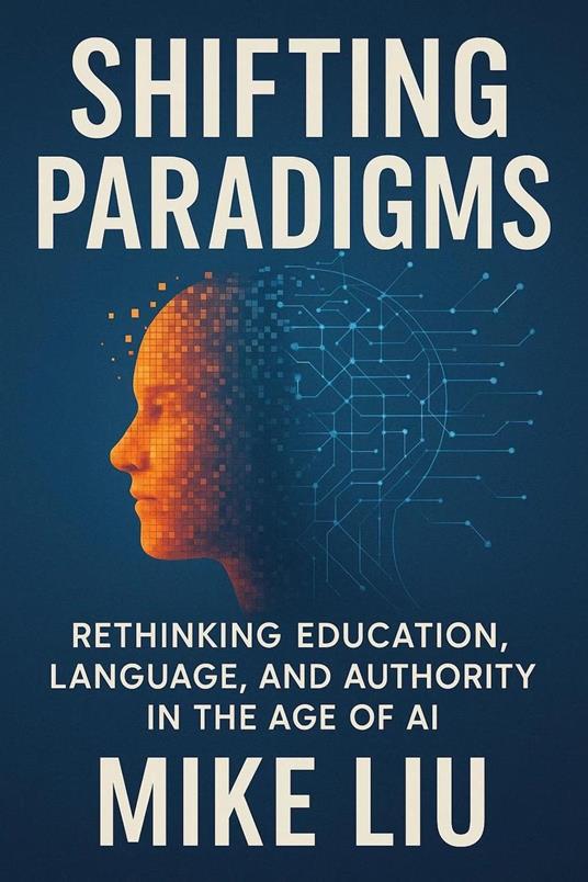 Shifting Paradigms: Rethinking Education, Language, and Authority in the Age of AI
