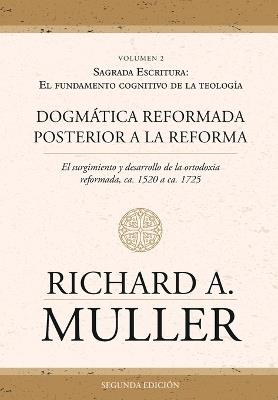 Dogm?tica reformada posterior a la Reforma Vol. 2: Sagrada Escritura: El fundamento cognitivo de la teolog?a 2ed. - Richard A Muller,Monte Alto Editorial - cover