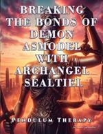 Breaking the Bonds of Demon Asmodel with Archangel Sealtiel: Pendulum Therapy