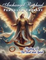 Archangel Raphael Pendulum Therapy: Healing of The Soul and Spirit