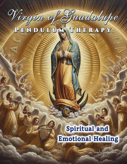 Virgin of Guadalupe Pendulum Therapy. Spiritual and Emotional Healing