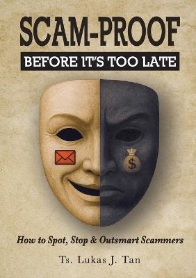 Scam-Proof: How to Spot, Stop & Outsmart Scammers - Lukas J Tan - cover