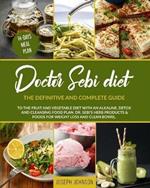 Doctor Sebi Diet: The Definitive and Complete Guide to the Fruit and Vegetable Diet With an Alkaline, Detox and Cleansing Food Plan. DR. Sebi's Herb Products & Foods for Weight Loss and Clean Bowel.