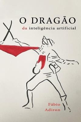 O dragão da inteligência artificial: Contra o guerreiro da desinteligência natural - Fábio Adiron - cover