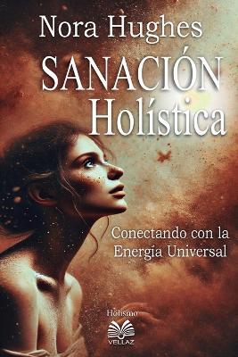 Sanación Holística - Conectando con la Energía Universal - Nora Hughes,Luiz Santos - cover