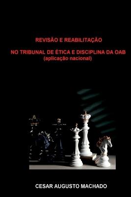 Revis?o E Reabilita??o No Tribunal De ?tica E Disciplina Da - Machado Cesar - cover