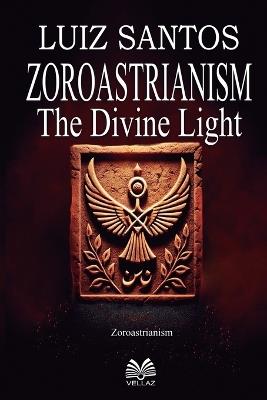 Zoroastrianism - The Divine Light - Luiz Santos - cover