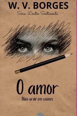 O Amor N?o Arde Em Ci?mes - Borges William - cover