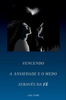 Vencendo A Ansiedade E O Medo Através Da Fé - Evalt Luiz - cover