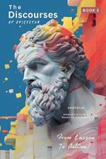 The Discourses of Epictetus (Book 3) - From Lesson To Action!: Adapted For Today's Reader Bringing Stoic Philosophy to the Present
