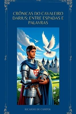 Crônicas Do Cavaleiro Darius: Entre Espadas E Palavras - Ricardo de Campos - cover
