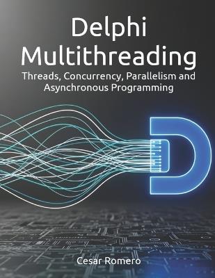 Delphi Multithreading: Threads, Concurrency, Parallelism and Asynchronous Programming - Cesar Romero Silva - cover