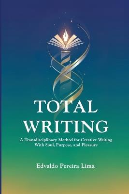 Total Writing: A Transdisciplinary Method for Creative Writing With Soul, Purpose, and Pleasure. - Edvaldo Pereira Lima - cover
