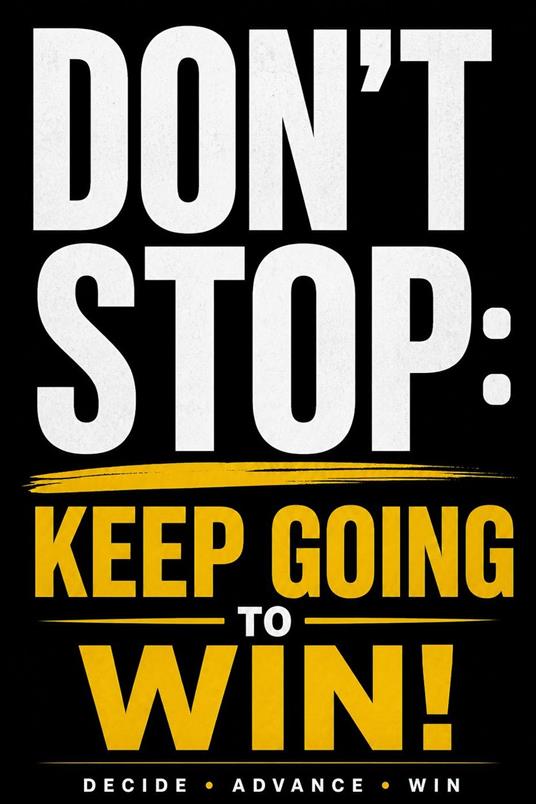 DON’T STOP: Keep Going to Win!