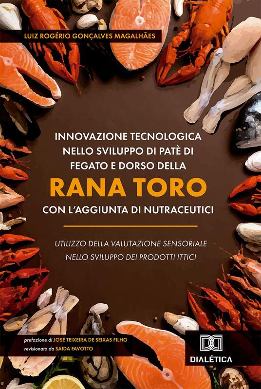 Innovazione Tecnologica Nello Sviluppo di Patè di Fegato e Dorso Della Rana Toro (Aquarana castebeiana) Con l'aggiunta di Nutraceutici - Luiz Rogério Gonçalves Magalhaes - ebook