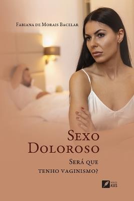 Sexo doloroso: será que tenho vaginismo? - Fabiana de Morais Bacelar - cover