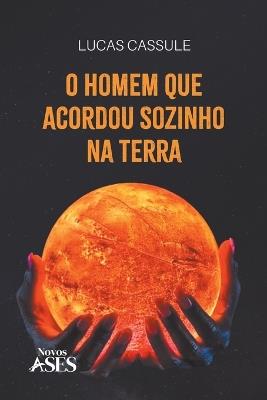 O homem que acordou sozinho na terra - Lucas Cassule - cover