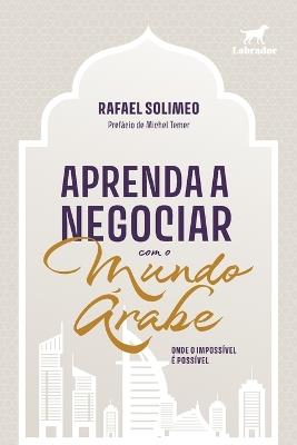Aprenda a negociar com o mundo árabe: onde o impossível é p - Rafael Solimeo - cover
