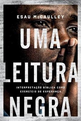 Uma leitura negra: Interpretacao biblica como exercicio de esperanca - Esau McCaulley - cover