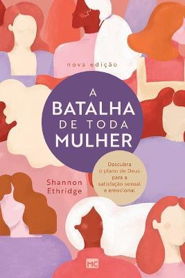 A batalha de toda mulher: Descubra o plano de Deus para a satisfacao sexual e emocional - Shannon Ethridge - cover