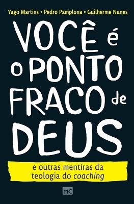 Você é o ponto fraco de Deus e outras mentiras da teologia do coaching - Yago Martins,Pamplona Pedro,Nunes Guilherme - cover