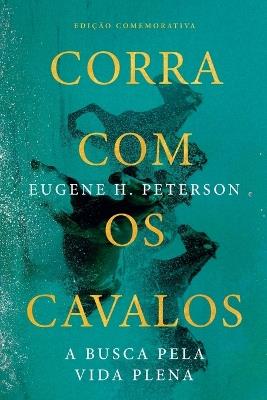 Corra com os cavalos: A busca pela vida plena - Eugene H Peterson - cover