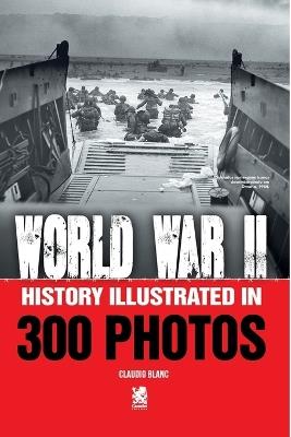 World War II: History Illustrated in 300 Photos - Claudio Blanc - cover
