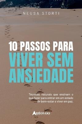 10 passos para viver sem ansiedade: técnicas naturais que ensinam o que fazer para entrar num estado de bem- estar e viver em paz - Neusa Storti - cover