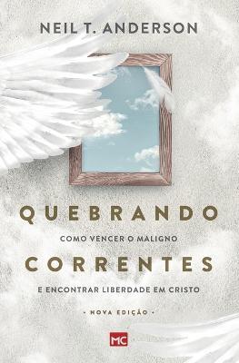 Quebrando Correntes: Como vencer o maligno e encontrar liberdade em Cristo - Neil T Anderson - cover