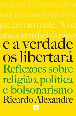 E a verdade os libertara: Reflexoes sobre religiao, politica e bolsonarismo - Ricardo Alexandre - cover
