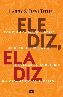 Ele diz, ela diz: Como um casal de lideres consegue superar as diferencas e construir um casamento de sucesso - Larry Titus,Devi Titus - cover