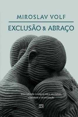 Exclusao e abraco: Uma reflexao teologica sobre identidade, alteridade e reconciliacao - Miroslav Volf - cover