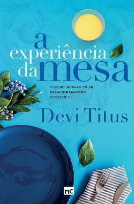 A experiencia da mesa (nova capa): O segredo para criar relacionamentos profundos - Devi Titus - cover