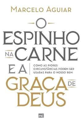 O espinho na carne e a graca de Deus: Como as piores circunstancias podem ser usadas para o nosso bem - Marcelo Aguiar - cover
