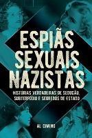 Espias Sexuais Nazistas - Historias Verdadeiras De Seducao, Subterfugio E Segredos De Estado
