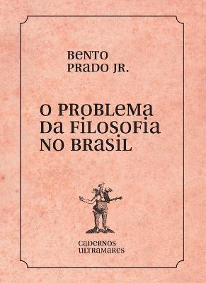 O problema da filosofia no Brasil - Bento Prado - cover