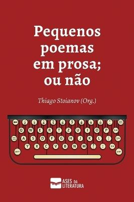 Pequenos poemas em prosa; ou n?o - Thiago Stoianov - cover