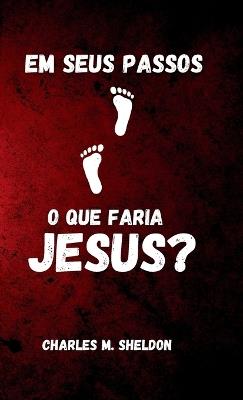 Em seus passos: o que faria Jesus? - Charles Sheldon - cover
