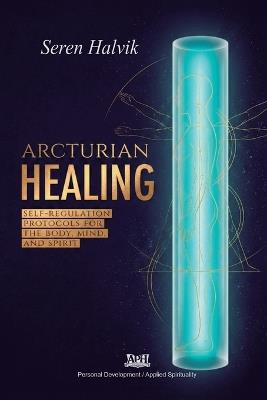 Arcturian Healing: Self-Regulation Protocols for the Body, Mind, and Spirit - Seren Halvik - cover