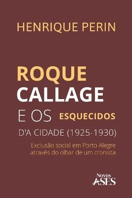 Roque Callage e os esquecidos d'a cidade: a exclusão social em Porto Alegre através do olhar de um cronista (1925-1930) - Henrique Perin - cover