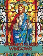 Stained Glass Windows Coloring Book: Adorned Glass Art Inspired by European Churches A Relaxing Mindfulness in Color and Beauty.