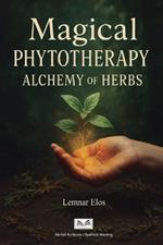 Magical Phytotherapy: Alchemy of Herbs