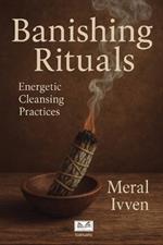 Banishing Rituals: Energetic Cleansing Practices
