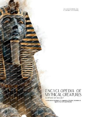 Encyclopedia of Mythical Creatures - Egyptian Mythology: An Illustrated Bestiary of Legendary Beasts, Monsters & Spirits from Ancient Civilizations. - Ziggy Quinete,Satoshi Watanabe - cover