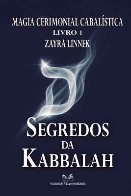 Segredos da Kabbalah - Livro 1: Magia Cabalística Cerimonial - Zayra Linnek - cover