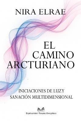 El Camino Arcturiano: Iniciaciones de Luz y Sanación Multidimensional" - Nira Elrae,Dario Arenzal - cover