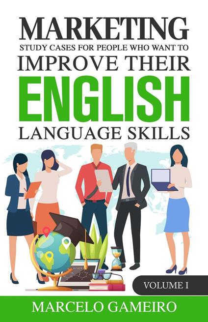 Marketing Study Cases for People who Want to Improve Their English Language Skills. Volume I