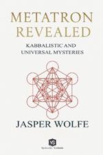 Metatron Revealed - Kabbalistic and Universal Mysteries