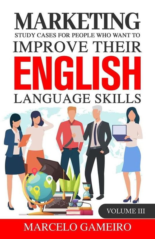 Marketing Study Cases For People Who Want to Improve Their English Language Skills. Volume III