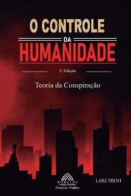 O Controle da Humanidade: Teoria da Conspiração - Larz Trent - cover